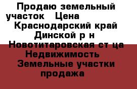 Продаю земельный участок › Цена ­ 1 250 000 - Краснодарский край, Динской р-н, Новотитаровская ст-ца Недвижимость » Земельные участки продажа   